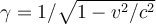 \gamma= 1/\sqrt{1-v^2/c^2}