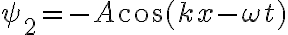 \psi_2= -A\cos(kx -\omega t)