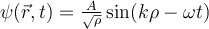 \psi(\vec{r},t)= \frac{A}{\sqrt{\rho}} \sin(k\rho -\omega t)\quad