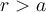 r>a