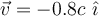 \vec{v}=-0.8c\ \hat{\imath}