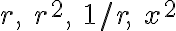 r,\ r^2,\ 1/r ,\ x^2