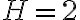 H=2
