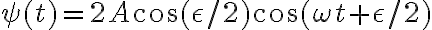 \psi(t)= 2A\cos(\epsilon/2)\cos(\omega t +\epsilon/2)