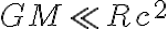 GM\ll Rc^2