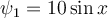 \psi_1= 10\sin x