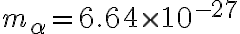 m_\alpha= 6.64\times10^{-27}